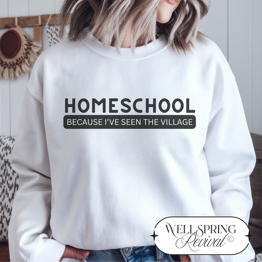 Homeschool Because I’ve Seen the Village Sweatshirt | S-2X