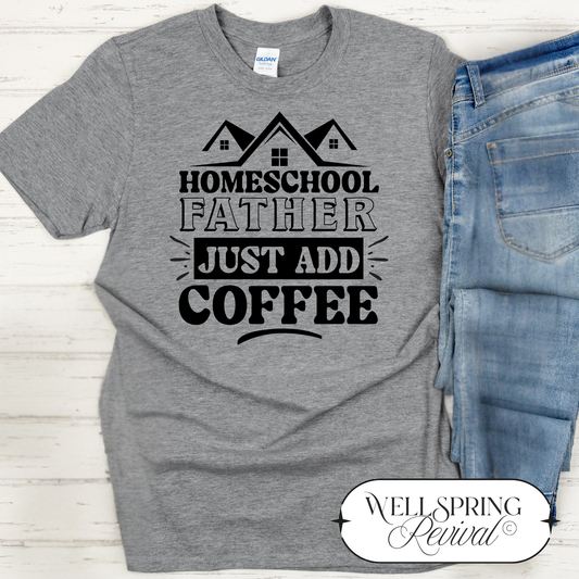 Homeschool Father Just Add Coffee T-Shirt | S-3X
